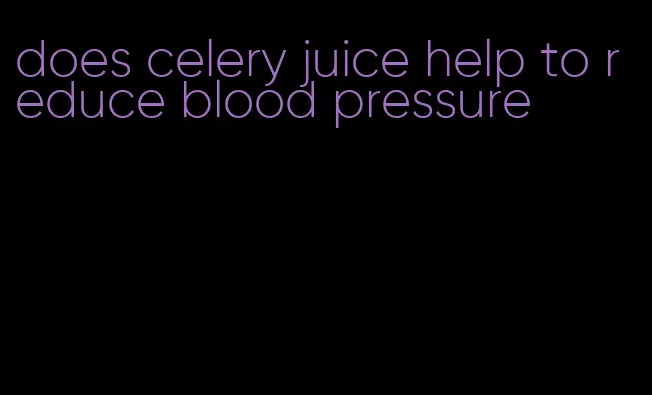 does celery juice help to reduce blood pressure