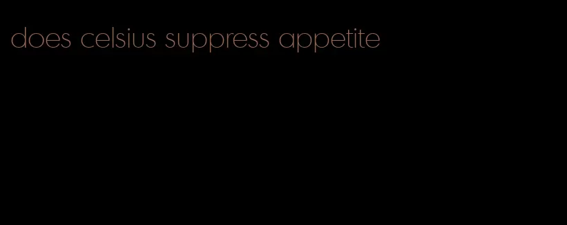 does celsius suppress appetite