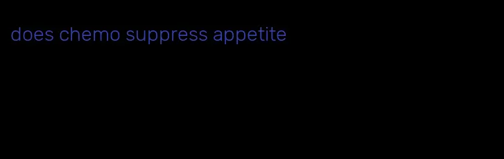 does chemo suppress appetite