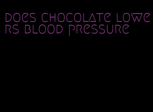 does chocolate lowers blood pressure