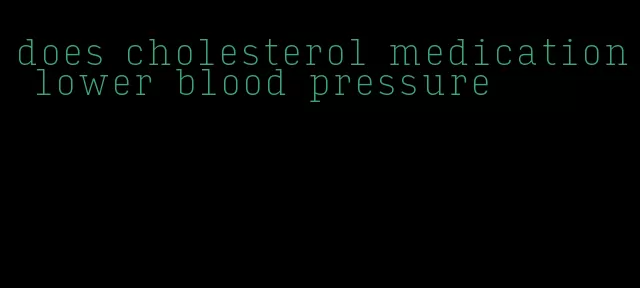 does cholesterol medication lower blood pressure