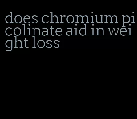 does chromium picolinate aid in weight loss