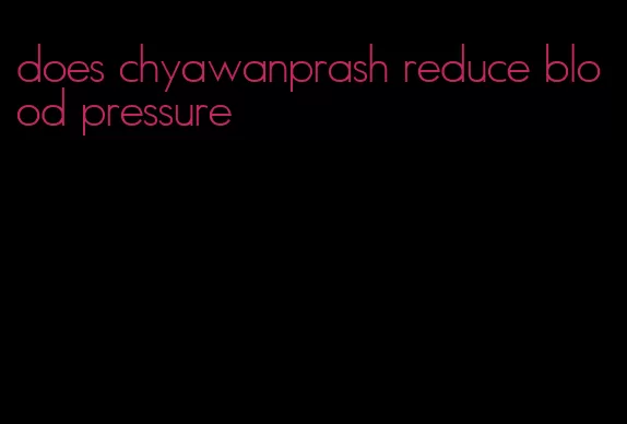 does chyawanprash reduce blood pressure