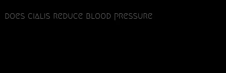 does cialis reduce blood pressure