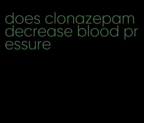 does clonazepam decrease blood pressure