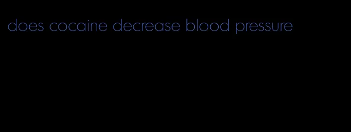 does cocaine decrease blood pressure