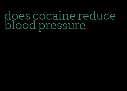 does cocaine reduce blood pressure