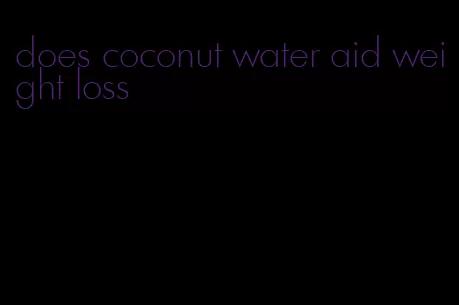 does coconut water aid weight loss