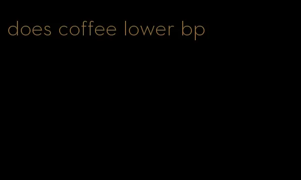 does coffee lower bp