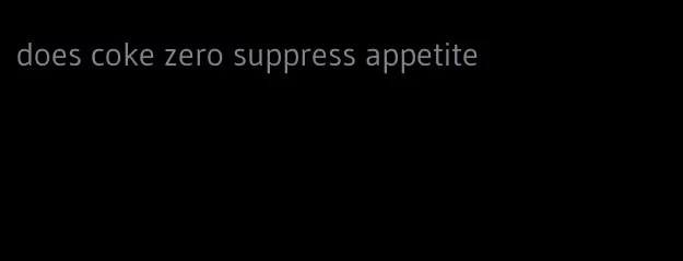 does coke zero suppress appetite