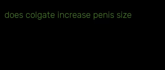 does colgate increase penis size