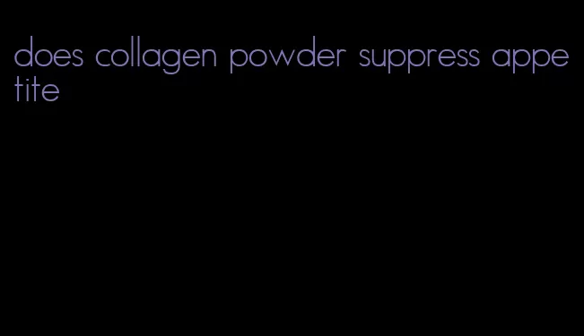 does collagen powder suppress appetite