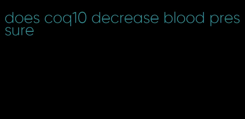 does coq10 decrease blood pressure