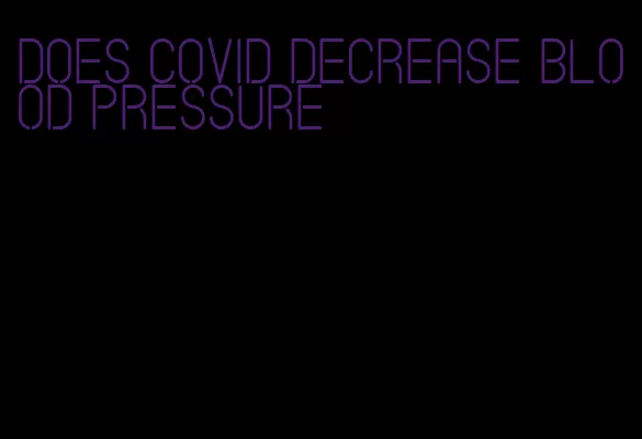 does covid decrease blood pressure