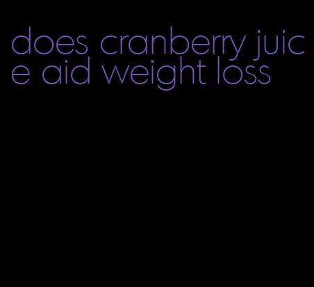 does cranberry juice aid weight loss