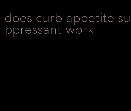 does curb appetite suppressant work