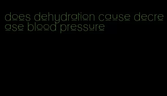 does dehydration cause decrease blood pressure