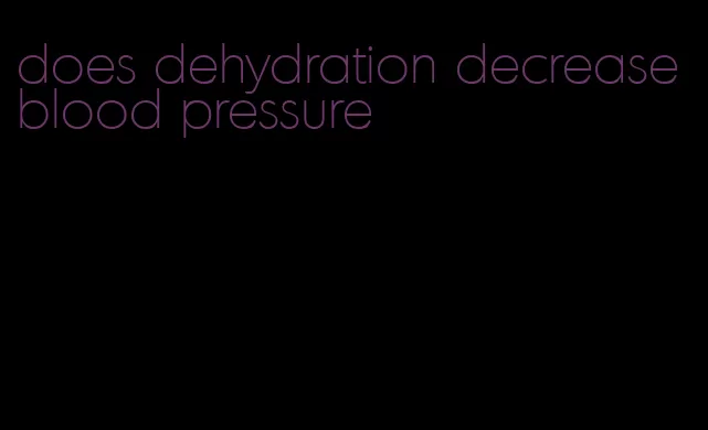 does dehydration decrease blood pressure