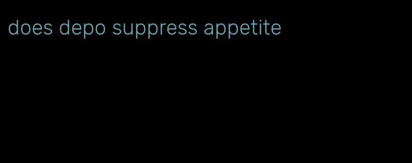 does depo suppress appetite