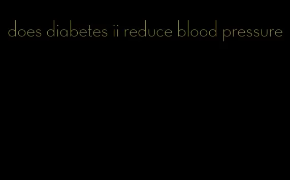 does diabetes ii reduce blood pressure