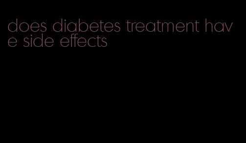 does diabetes treatment have side effects