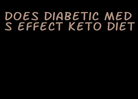 does diabetic meds effect keto diet