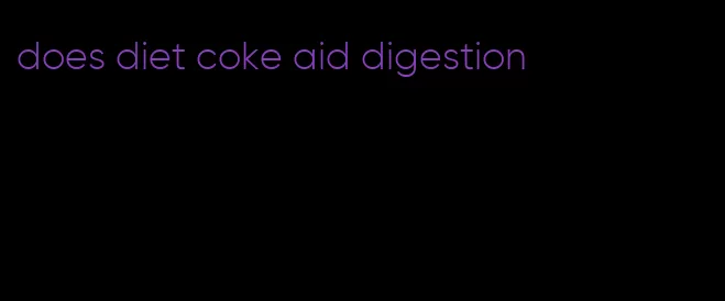 does diet coke aid digestion