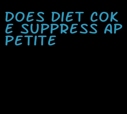 does diet coke suppress appetite