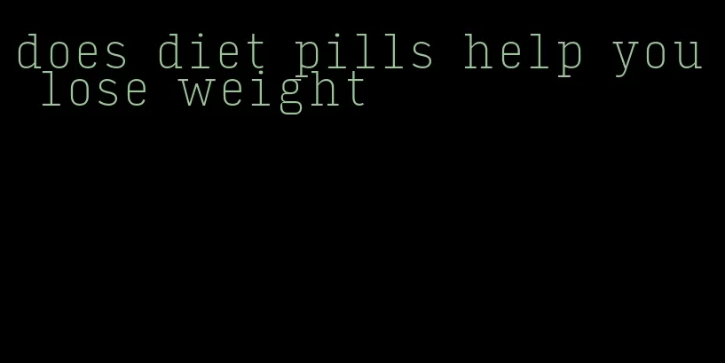 does diet pills help you lose weight