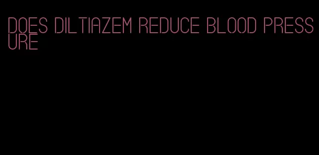 does diltiazem reduce blood pressure