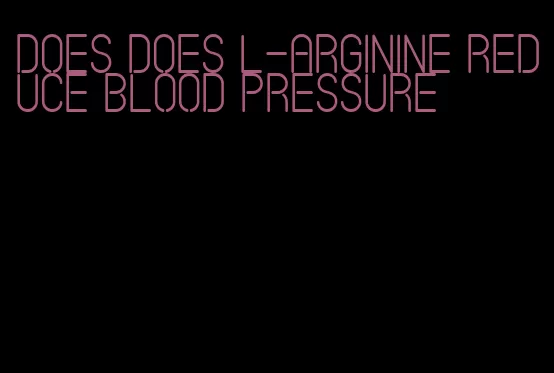 does does l-arginine reduce blood pressure