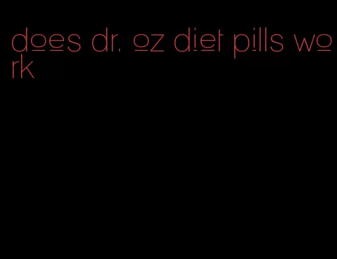 does dr. oz diet pills work