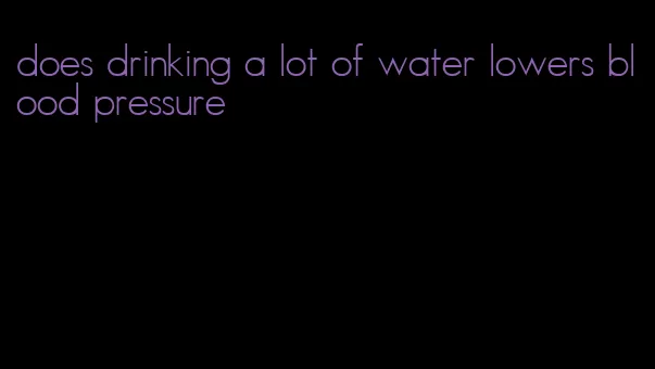 does drinking a lot of water lowers blood pressure