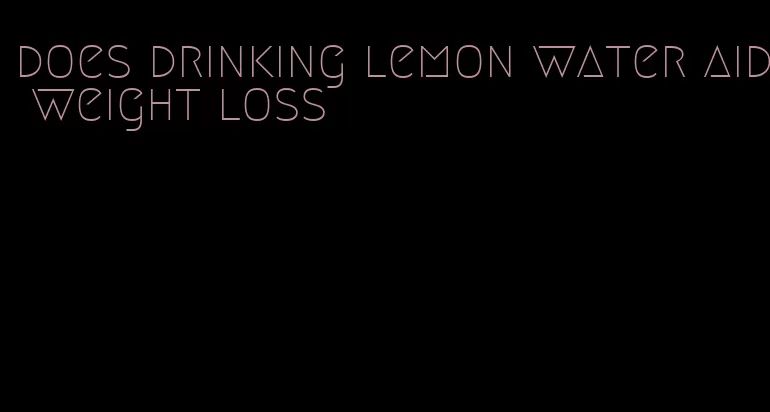 does drinking lemon water aid weight loss