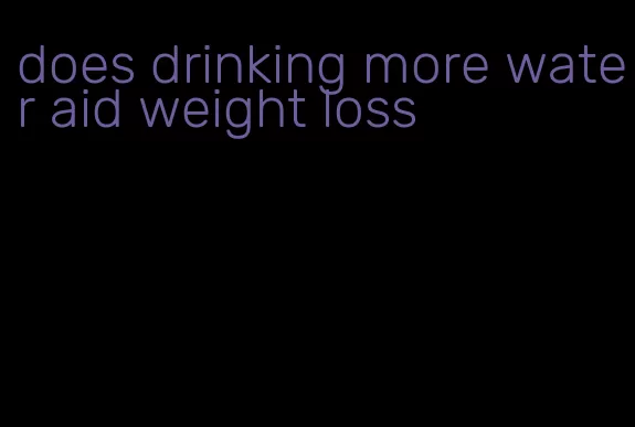 does drinking more water aid weight loss