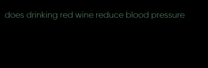 does drinking red wine reduce blood pressure