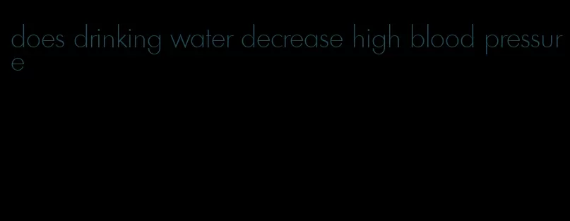 does drinking water decrease high blood pressure