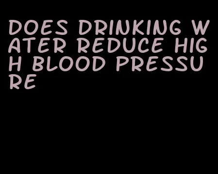 does drinking water reduce high blood pressure