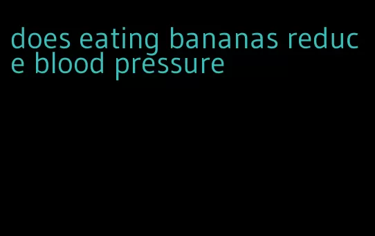 does eating bananas reduce blood pressure