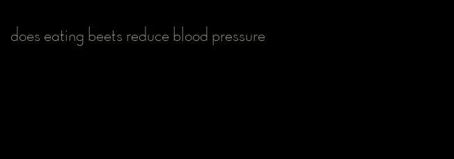 does eating beets reduce blood pressure