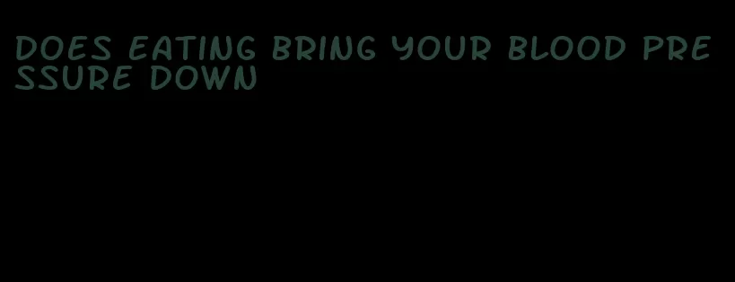 does eating bring your blood pressure down