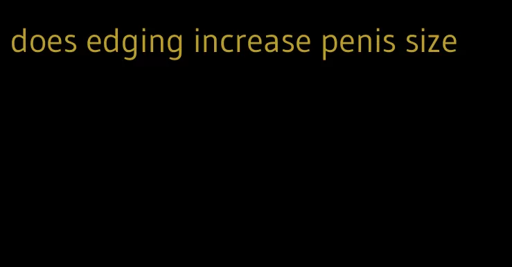 does edging increase penis size