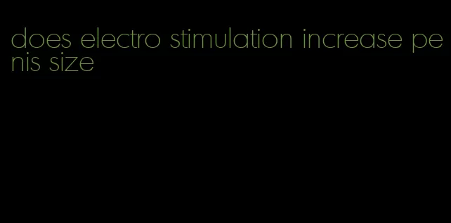 does electro stimulation increase penis size