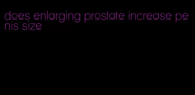 does enlarging prostate increase penis size