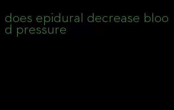 does epidural decrease blood pressure