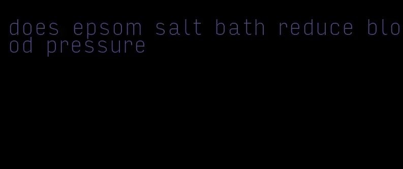 does epsom salt bath reduce blood pressure