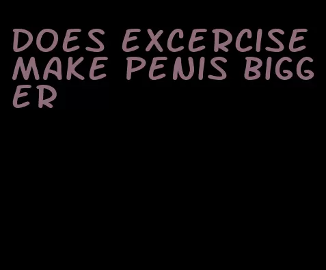 does excercise make penis bigger