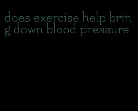 does exercise help bring down blood pressure