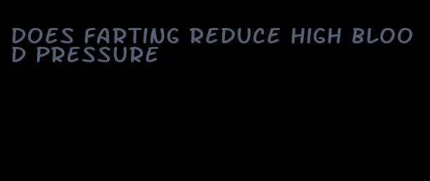 does farting reduce high blood pressure