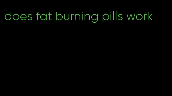 does fat burning pills work